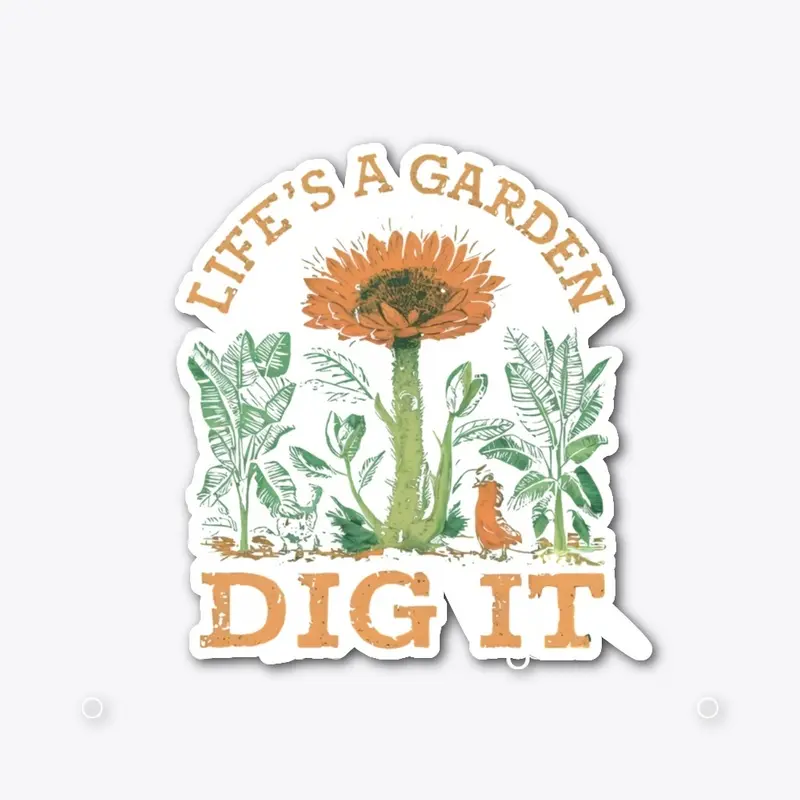 Life’s a Garden, Dig It 